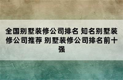 全国别墅装修公司排名 知名别墅装修公司推荐 别墅装修公司排名前十强